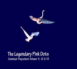 The Legendary Pink Dots : Chemical Playschool 11, 12 and 13